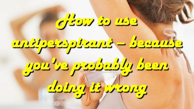 How to use antiperspirant – because you’ve probably been doing it wrong