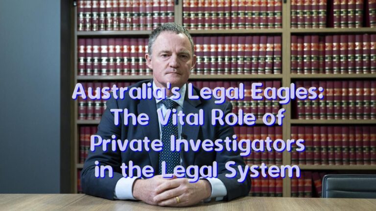Australia’s Legal Eagles: The Vital Role of Private Investigators in the Legal System